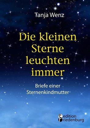 Die kleinen Sterne leuchten immer – Briefe einer Sternenkindmutter von Wenz,  Tanja