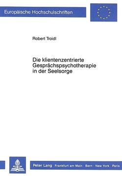 Die klientenzentrierte Gesprächspsychotherapie in der Seelsorge von Troidl,  Robert