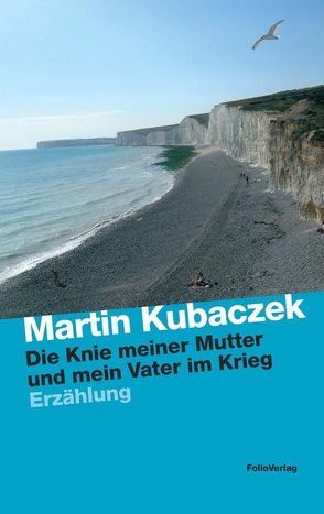 Die Knie meiner Mutter und mein Vater im Krieg von Kubaczek,  Martin