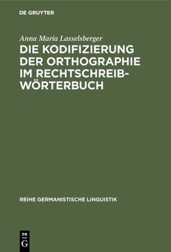 Die Kodifizierung der Orthographie im Rechtschreibwörterbuch von Lasselsberger,  Anna Maria