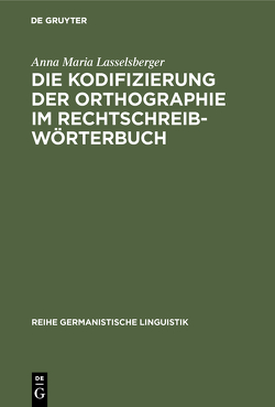 Die Kodifizierung der Orthographie im Rechtschreibwörterbuch von Lasselsberger,  Anna Maria