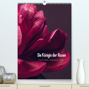 Die Königin der Rosen (Premium, hochwertiger DIN A2 Wandkalender 2022, Kunstdruck in Hochglanz) von Stark Sugarsweet - Photo,  Susanne