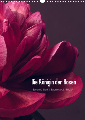 Die Königin der Rosen (Wandkalender 2022 DIN A3 hoch) von Stark Sugarsweet - Photo,  Susanne