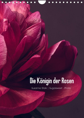 Die Königin der Rosen (Wandkalender 2023 DIN A4 hoch) von Stark Sugarsweet - Photo,  Susanne