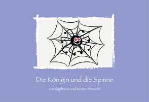 Die Königin und die Spinne von Wettach,  Raphaela, Wettach,  Renate