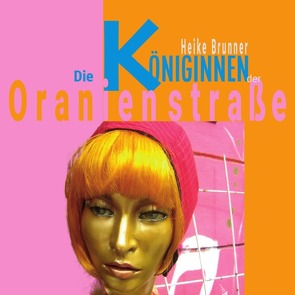 Die Königinnen der Oranienstraße von Brunner,  Heike