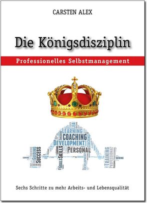 Die Königsdisziplin „Professionelles Selbstmanagement“ von Alex,  Carsten