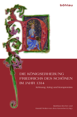 Die Königserhebung Friedrichs des Schönen im Jahr 1314 von Becher,  Matthias, Büttner,  Andreas, Clauss,  Martin, Dick,  Stefanie, Freigang,  Christian, Garnier,  Claudia, Gerhards,  Albert, Groten,  Manfred, Hartmann,  Florian, Knesebeck,  Harald Wolter-von dem, Kurmann,  Peter, Lackner,  Christian, Schmoeckel,  Mathias, Schwedler,  Gerald