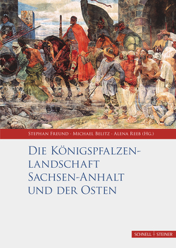 Die Königspfalzenlandschaft Sachsen-Anhalt und der Osten von Belitz,  Michael, Freund,  Stephan, Reeb,  Alena