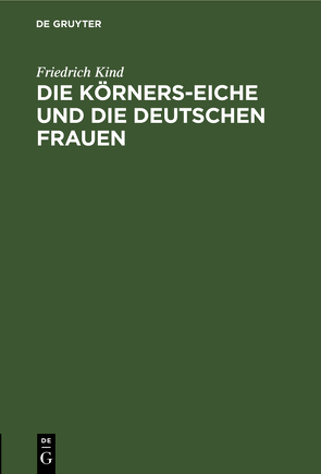 Die Körners-Eiche und Die Deutschen Frauen von Kind,  Friedrich