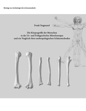 Die Körpergröße der Menschen in der Ur- und Frühgeschichte Mitteleuropas und ein Vergleich ihrer anthropologischen Schätzmethoden von Siegmund,  Frank