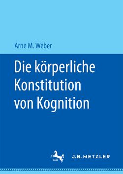 Die körperliche Konstitution von Kognition von Weber,  Arne M.