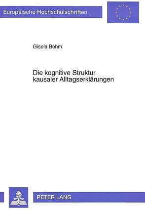 Die kognitive Struktur kausaler Alltagserklärungen von Böhm,  Gisela