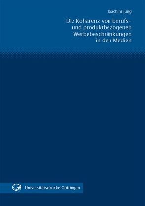 Die Kohärenz von berufs- und produktbezogenen Werbebeschränkungen in den Medien unter besonderer Berücksichtigung der Werbeverbote des Glücksspielstaatsvertrages von Jung,  Joachim