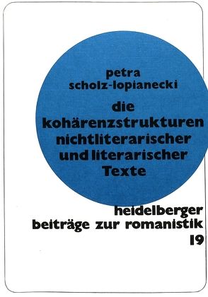 Die Kohärenzstrukturen nichtliterarischer und literarischer Texte von Scholz-Lopianecki,  Petra