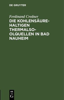 Die kohlensäurehaltigen Thermalsoolquellen in Bad Nauheim von Credner,  Ferdinand