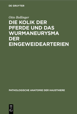 Die Kolik der Pferde und das Wurmaneurysma der Eingeweidearterien von Bollinger,  Otto