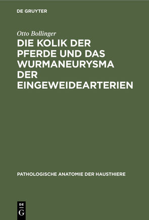 Die Kolik der Pferde und das Wurmaneurysma der Eingeweidearterien von Bollinger,  Otto