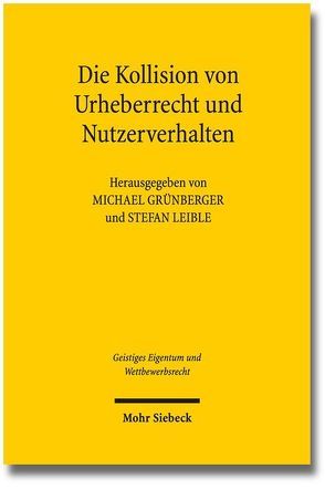 Die Kollision von Urheberrecht und Nutzerverhalten von Grünberger,  Michael, Leible,  Stefan