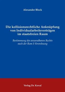 Die kollisionsrechtliche Anknüpfung von Individualarbeitsverträgen im staatsfreien Raum von Block,  Alexander