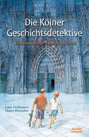 Die Kölner Geschichtsdetektive von Briswalter,  Maren, Holthausen,  Luise