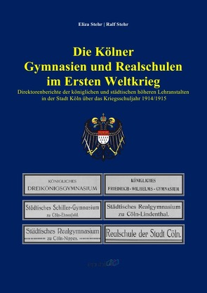 Die Kölner Gymnasien und Realschulen im Ersten Weltkrieg von Stehr,  Eliza, Stehr,  Ralf