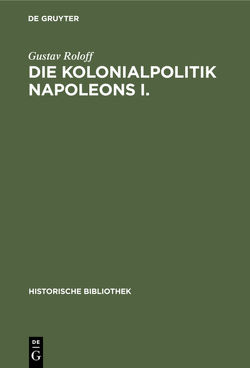 Die Kolonialpolitik Napoleons I. von Roloff,  Gustav