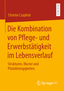 Die Kombination von Pflege- und Erwerbstätigkeit im Lebensverlauf von Czaplicki,  Christin