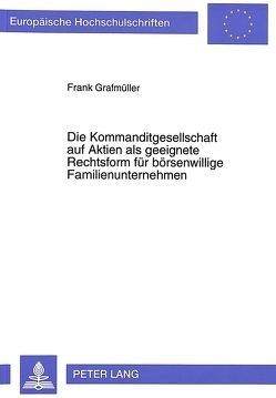 Die Kommanditgesellschaft auf Aktien als geeignete Rechtsform für börsenwillige Familienunternehmen von Grafmüller,  Frank