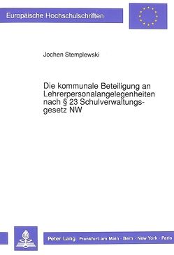 Die kommunale Beteiligung an Lehrerpersonalangelegenheiten nach § 23 Schulverwaltungsgesetz NW von Stemplewski,  Jochen