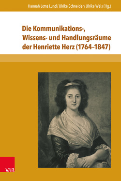 Die Kommunikations-, Wissens- und Handlungsräume der Henriette Herz (1764–1847) von Baillot,  Anne, D'Aprile,  Iwan-Michelangelo, Ferruta,  Paola, Gooze,  Marjanne, Heinemann,  Michael, Hertz,  Deborah, Jahnke,  Selma, Klettke,  Cornelia, Köstler,  Andreas, Lohmann,  Uta, Ludewig,  Anna-Dorothea, Lund,  Hannah Lotte, Pröve,  Ralf, Rehfeld,  Hans-Jürgen, Schapkow,  Carsten, Schneider,  Ulrike, Schreinemachers,  Katrin, Schulte,  Christoph, Stockhorst,  Stefanie, Tintemann,  Ute, Treß,  Werner, Weissberg,  Liljane, Wels,  Ulrike, Wiemann,  Dirk, Wolff,  Eberhard