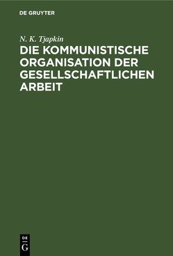 Die kommunistische Organisation der gesellschaftlichen Arbeit von Tjapkin,  N. K.