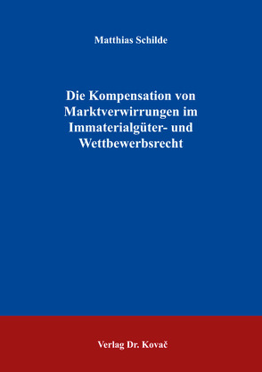 Die Kompensation von Marktverwirrungen im Immaterialgüter- und Wettbewerbsrecht von Schilde,  Matthias