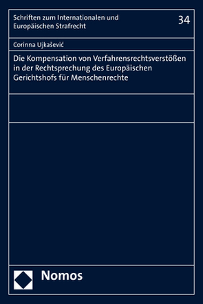 Die Kompensation von Verfahrensrechtsverstößen in der Rechtsprechung des Europäischen Gerichtshofs für Menschenrechte von Ujkasevic,  Corinna