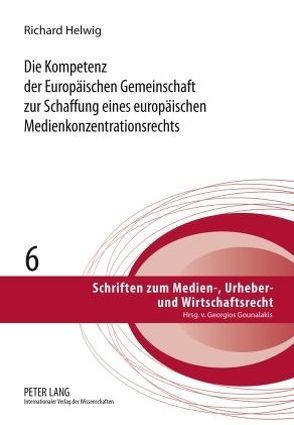 Die Kompetenz der Europäischen Gemeinschaft zur Schaffung eines europäischen Medienkonzentrationsrechts von Helwig,  Richard