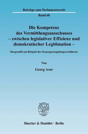 Die Kompetenz des Vermittlungsausschusses – zwischen legislativer Effizienz und demokratischer Legitimation. von Axer,  Georg