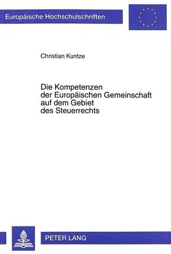 Die Kompetenzen der Europäischen Gemeinschaft auf dem Gebiet des Steuerrechts von Kuntze,  Christian