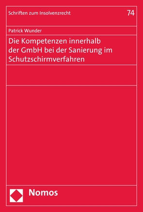 Die Kompetenzen innerhalb der GmbH bei der Sanierung im Schutzschirmverfahren von Wunder,  Patrick