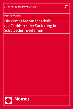 Die Kompetenzen innerhalb der GmbH bei der Sanierung im Schutzschirmverfahren von Wunder,  Patrick