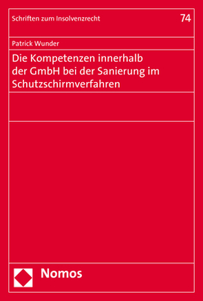 Die Kompetenzen innerhalb der GmbH bei der Sanierung im Schutzschirmverfahren von Wunder,  Patrick