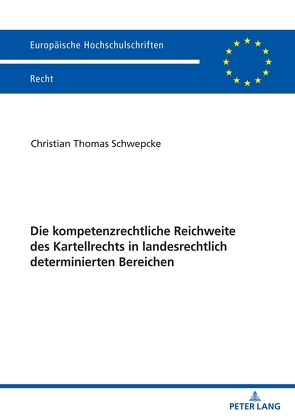 Die kompetenzrechtliche Reichweite des Kartellrechts in landesrechtlich determinierten Bereichen von Schwepcke,  Christian