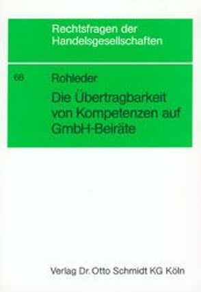 Die Kompetenzübertragung auf Beiräte in der GmbH von Rohleder,  Michael