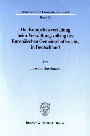 Die Kompetenzverteilung beim Verwaltungsvollzug des Europäischen Gemeinschaftsrechts in Deutschland. von Suerbaum,  Joachim