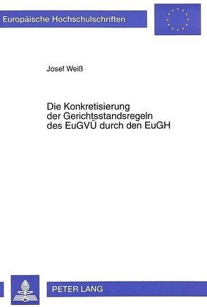 Die Konkretisierung der Gerichtsstandsregeln des EuGVÜ durch den EuGH von Weiß,  Josef