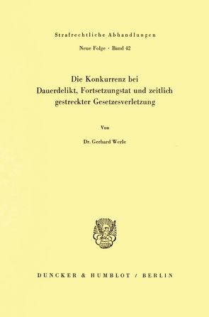 Die Konkurrenz bei Dauerdelikt, Fortsetzungstat und zeitlich gestreckter Gesetzesverletzung. von Werle,  Gerhard