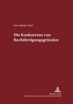 Die Konkurrenz von Rechtfertigungsgründen von Thiel,  Sven-Markus