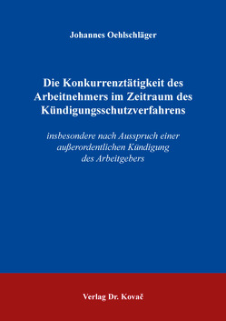 Die Konkurrenztätigkeit des Arbeitnehmers im Zeitraum des Kündigungsschutzverfahrens von Oehlschläger,  Johannes