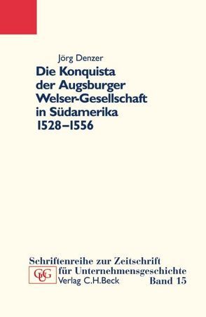 Die Konquista der Augsburger Welser-Gesellschaft in Südamerika (1528-1556) von Denzer,  Jörg