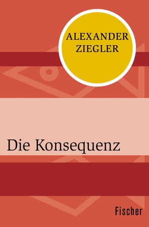 Die Konsequenz von Ziegler,  Alexander