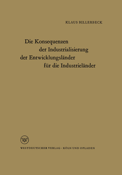 Die Konsequenzen der Industrialisierung der Entwicklungsländer für die Industrieländer von Billerbeck,  Klaus